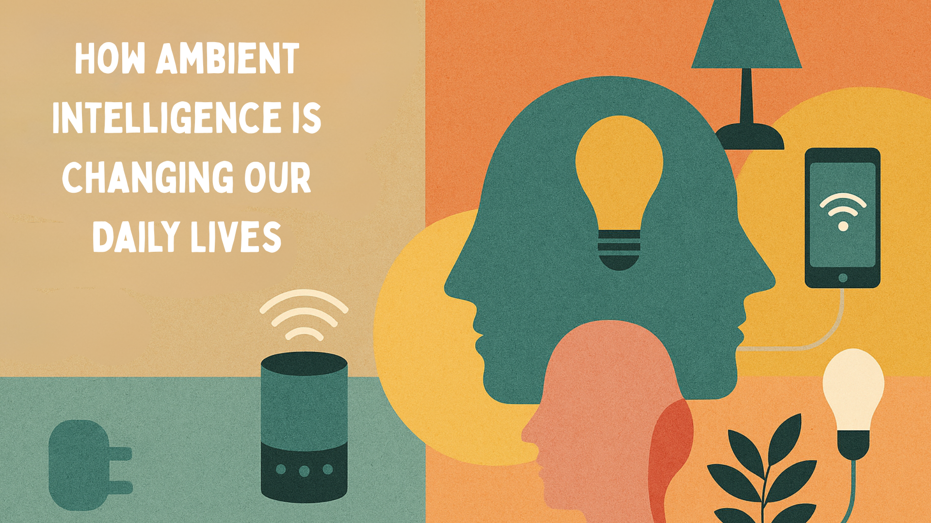 Invisible Tech: How Ambient Intelligence is Changing Our Daily Lives